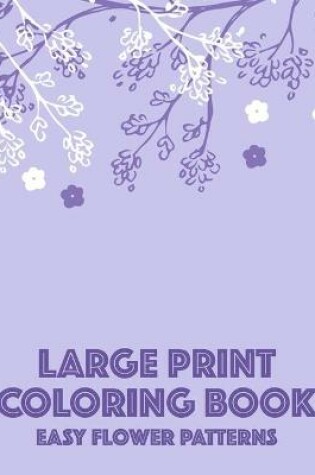 Cover of Large Print Coloring Book Easy Flower Patterns