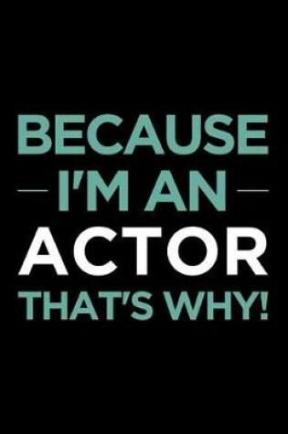 Cover of Because I'm an Actor That's Why