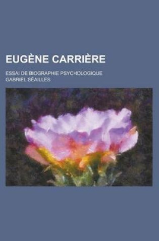 Cover of Eugene Carriere; Essai de Biographie Psychologique