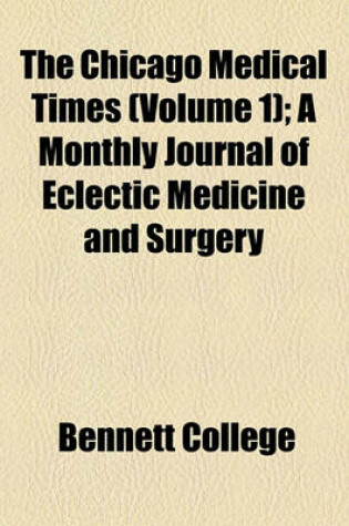 Cover of The Chicago Medical Times Volume 1; A Monthly Journal of Eclectic Medicine and Surgery