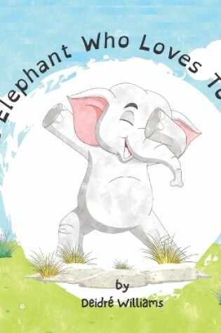 Cover of The Elephant Who Loves To Dance