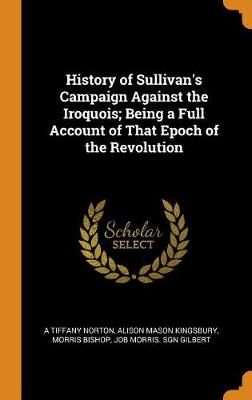 Book cover for History of Sullivan's Campaign Against the Iroquois; Being a Full Account of That Epoch of the Revolution