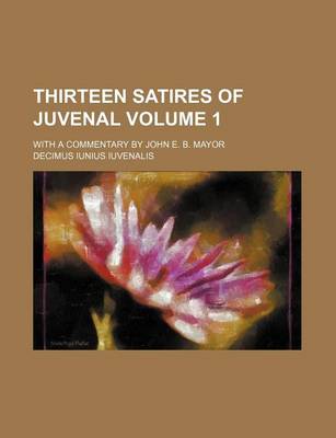 Book cover for Thirteen Satires of Juvenal Volume 1; With a Commentary by John E. B. Mayor