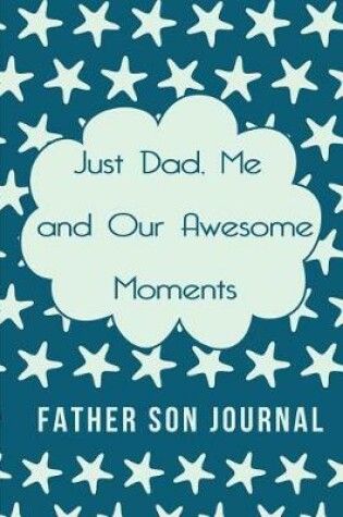 Cover of Just Dad, Me and our Awesome Moments. Father Son Journal