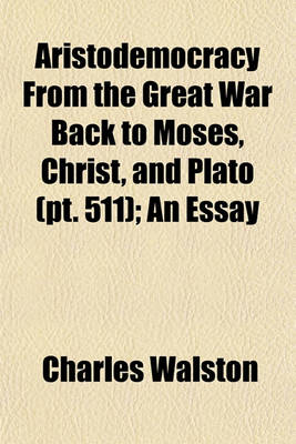 Book cover for Aristodemocracy from the Great War Back to Moses, Christ, and Plato (Volume 511); An Essay