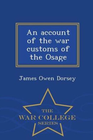 Cover of An Account of the War Customs of the Osage - War College Series