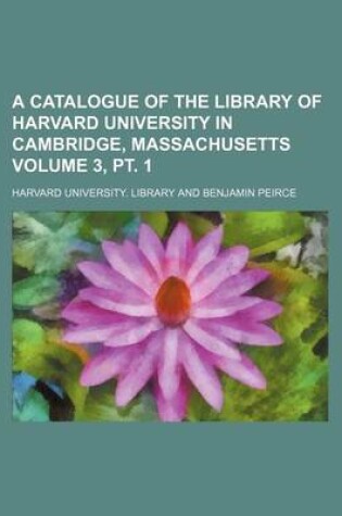 Cover of A Catalogue of the Library of Harvard University in Cambridge, Massachusetts Volume 3, PT. 1