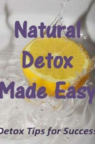 Cover of Natural Detox Made Easy: Detox Tips for Success