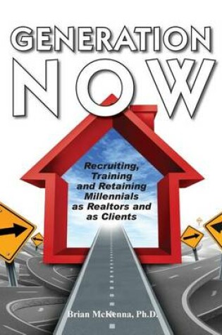 Cover of Generation Now Recruiting, Training and Retaining Millennials as Realtors and as Clients