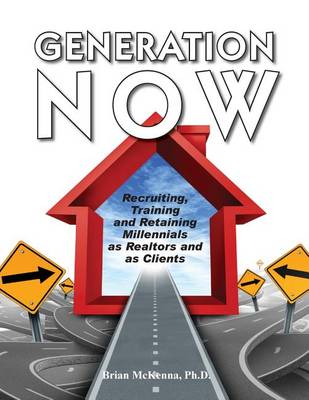 Cover of Generation Now Recruiting, Training and Retaining Millennials as Realtors and as Clients