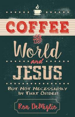 Book cover for Coffee, the World, and Jesus, But Not Necessarily in That Order