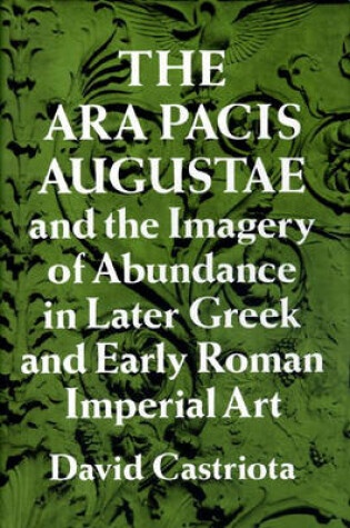 Cover of The Ara Pacis Augustae and the Imagery of Abundance in Later Greek and Early Roman Imperial Art