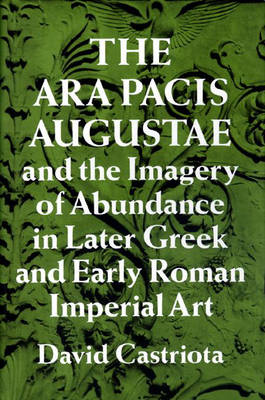 Book cover for The Ara Pacis Augustae and the Imagery of Abundance in Later Greek and Early Roman Imperial Art