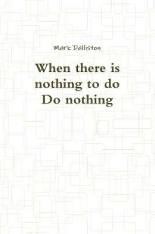Cover of When there is nothing to do Do nothing