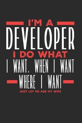 Book cover for I'm a Developer I Do What I Want, When I Want, Where I Want. Just Let Me Ask My Wife