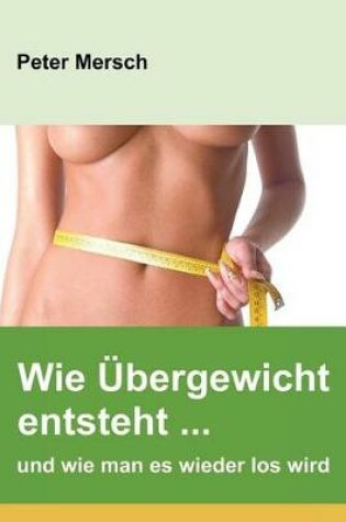 Cover of Wie Übergewicht Entsteht ... Und Wie Man Es Wieder Los Wird