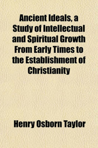 Cover of Ancient Ideals, a Study of Intellectual and Spiritual Growth from Early Times to the Establishment of Christianity