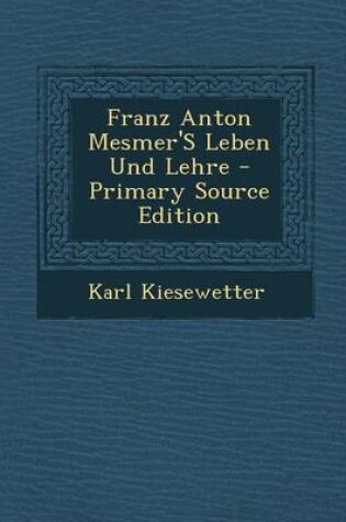 Cover of Franz Anton Mesmer's Leben Und Lehre - Primary Source Edition