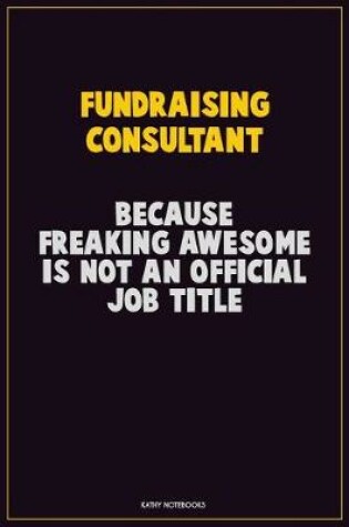 Cover of Fundraising Consultant, Because Freaking Awesome Is Not An Official Job Title