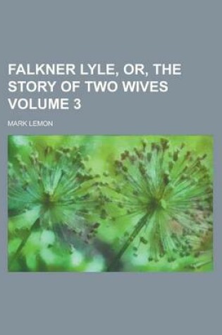 Cover of Falkner Lyle, Or, the Story of Two Wives (Volume 1)