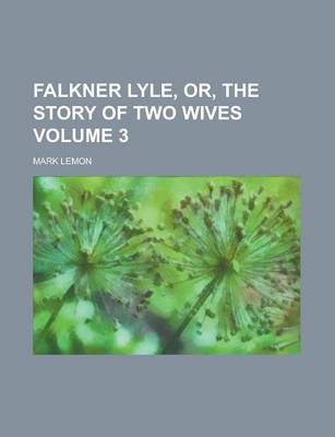 Book cover for Falkner Lyle, Or, the Story of Two Wives (Volume 1)