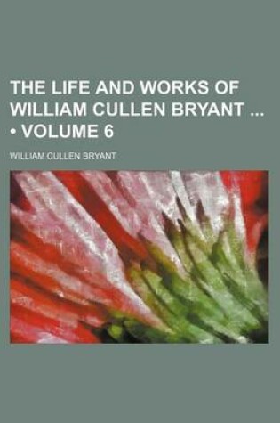 Cover of The Life and Works of William Cullen Bryant (Volume 6)