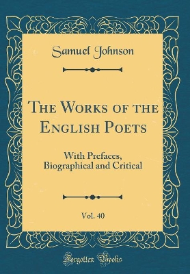 Book cover for The Works of the English Poets, Vol. 40: With Prefaces, Biographical and Critical (Classic Reprint)