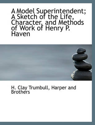 Book cover for A Model Superintendent; A Sketch of the Life, Character, and Methods of Work of Henry P. Haven