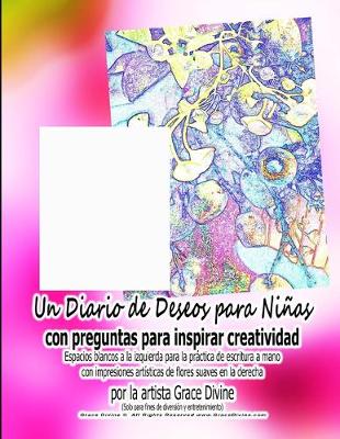 Book cover for Un Diario de Deseos para Ninas con preguntas para inspirar creatividad Espacios blancos a la izquierda para la practica de escritura a mano con impresiones artisticas de flores suaves en la derecha por la artista Grace Divine