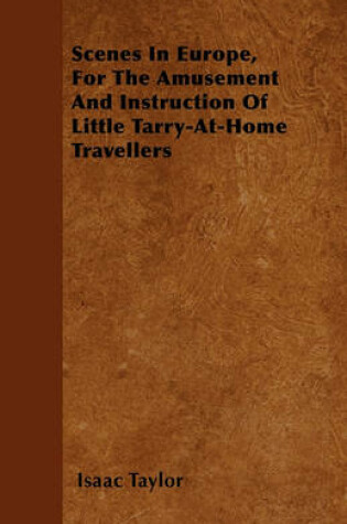 Cover of Scenes In Europe, For The Amusement And Instruction Of Little Tarry-At-Home Travellers