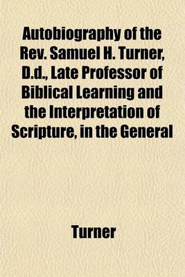 Book cover for Autobiography of the REV. Samuel H. Turner, D.D., Late Professor of Biblical Learning and the Interpretation of Scripture, in the General