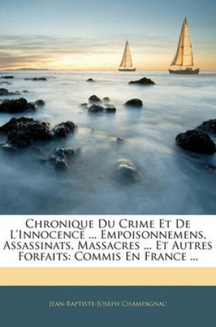 Cover of Chronique Du Crime Et de L'Innocence ... Empoisonnemens, Assassinats, Massacres ... Et Autres Forfaits