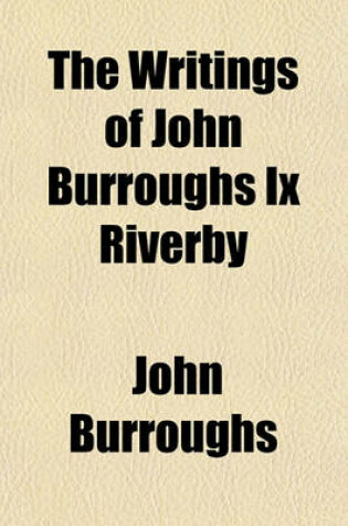 Cover of The Writings of John Burroughs IX Riverby