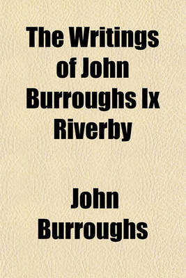 Book cover for The Writings of John Burroughs IX Riverby