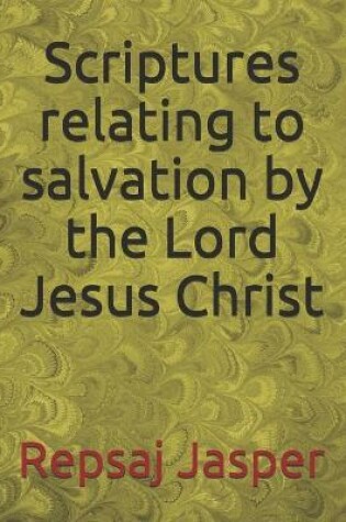 Cover of Scriptures relating to salvation by the Lord Jesus Christ