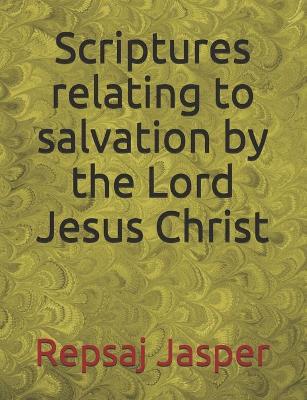 Book cover for Scriptures relating to salvation by the Lord Jesus Christ