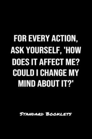 Cover of For Every Action Ask Yourself How Does It Affect Me Could I Change My Mind About It?