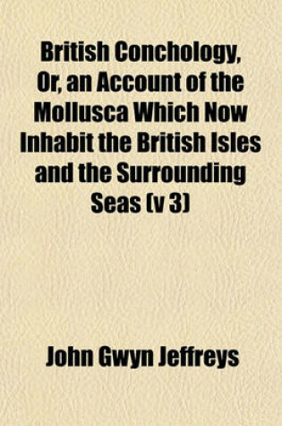 Cover of British Conchology, Or, an Account of the Mollusca Which Now Inhabit the British Isles and the Surrounding Seas (V 3)