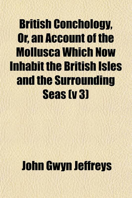 Book cover for British Conchology, Or, an Account of the Mollusca Which Now Inhabit the British Isles and the Surrounding Seas (V 3)