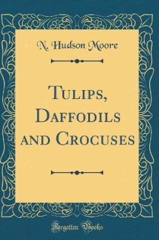 Cover of Tulips, Daffodils and Crocuses (Classic Reprint)
