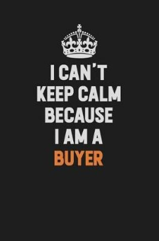 Cover of I Can't Keep Calm Because I Am A Buyer