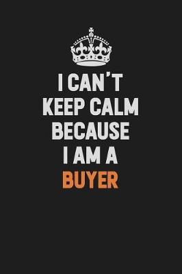 Book cover for I Can't Keep Calm Because I Am A Buyer