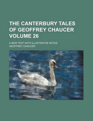 Book cover for The Canterbury Tales of Geoffrey Chaucer Volume 26; A New Text with Illustrative Notes