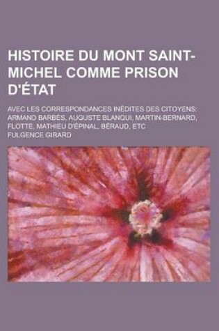 Cover of Histoire Du Mont Saint-Michel Comme Prison D'Etat; Avec Les Correspondances Inedites Des Citoyens