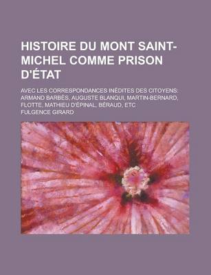 Book cover for Histoire Du Mont Saint-Michel Comme Prison D'Etat; Avec Les Correspondances Inedites Des Citoyens