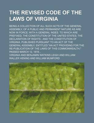 Book cover for The Revised Code of the Laws of Virginia; Being a Collection of All Such Acts of the General Assembly, of a Public and Permanent Nature as Are Now in Force; With a General Indes. to Which Are Prefixed, the Constitution of the United