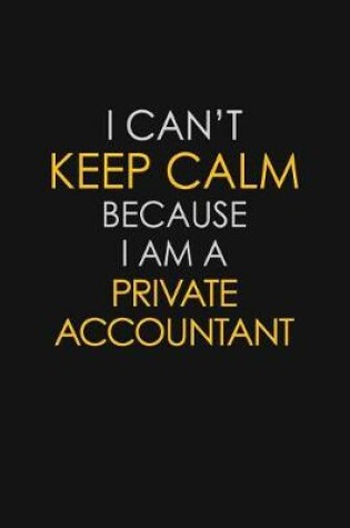 Cover of I Can't Keep Calm Because I Am A Private Accountant