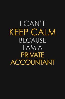 Book cover for I Can't Keep Calm Because I Am A Private Accountant