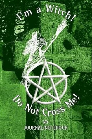 Cover of I'm a Witch! Do Not Cross Me! - My Journal/Notebook