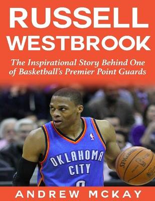 Book cover for Russell Westbrook: The Inspirational Story Behind One of Basketball's Premier Point Guards